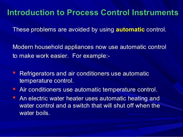 Introduction to Process Control Instruments These problems are avoided by using automatic control. Modern household applia...