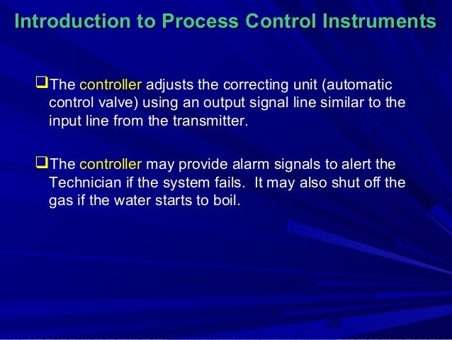 Introduction to Process Control Instruments  The controller adjusts the correcting unit (automatic    control valve) usin...