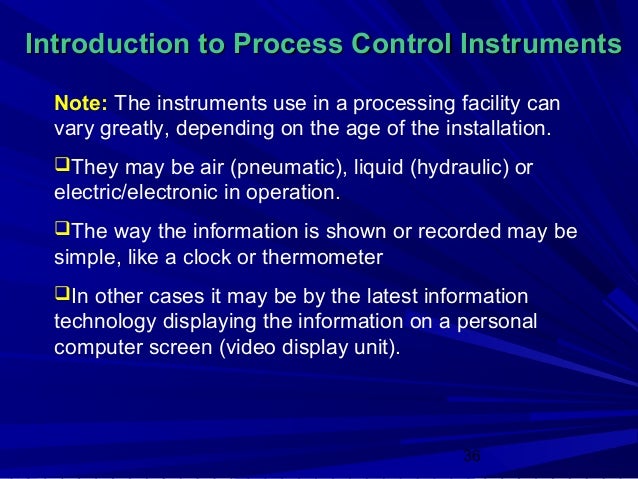 Introduction to Process Control Instruments  Note: The instruments use in a processing facility can  vary greatly, dependi...