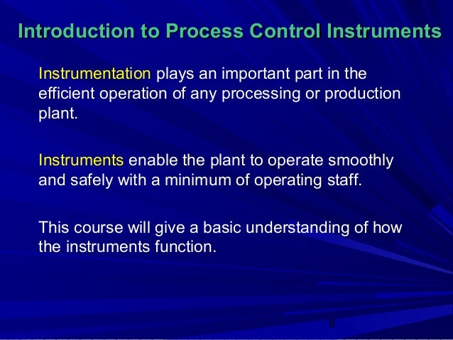 Introduction to Process Control Instruments  Instrumentation plays an important part in the  efficient operation of any pr...