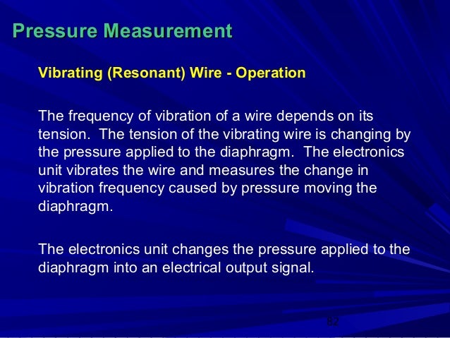 Pressure Measurement  Vibrating (Resonant) Wire - Operation  The frequency of vibration of a wire depends on its  tension....