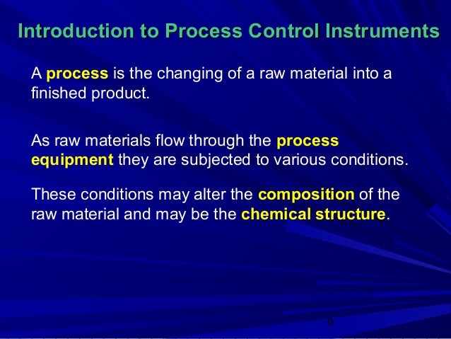 Introduction to Process Control Instruments A process is the changing of a raw material into a finished product. As raw ma...