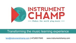 Transforming the music learning experience
lars@instrumentchamp.com (+47)45517645

www.instrumentchamp.com

 