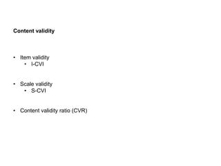 Content validity
• Item validity
• I-CVI
• Scale validity
• S-CVI
• Content validity ratio (CVR)
 