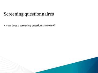 Screening questionnaires
• How does a screening questionnaire work?
 