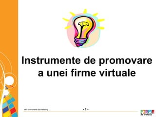 Instrumente de promovare
   a unei firme virtuale


4M - Instrumente de marketing   -1-
 