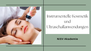 Instrumentelle Kosmetik
und
Ultraschallanwendungen
NiSV Akademie
 
