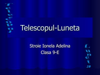Telescopul-Luneta Stroie Ionela Adelina Clasa 9-E Telescopul Luneta 