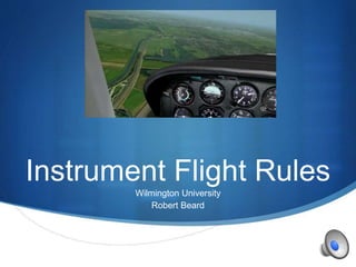 S
Instrument Flight Rules
Wilmington University
Robert Beard
 