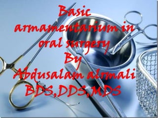 ‫الرحيم‬‫الرحمن‬‫هللا‬‫بسم‬
Basic
armamentarium in
oral surgery
By
Abdusalam alrmali
BDS,DDS,MDS
 
