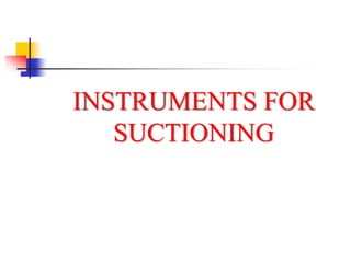 INSTRUMENTS FOR
SUCTIONING
 