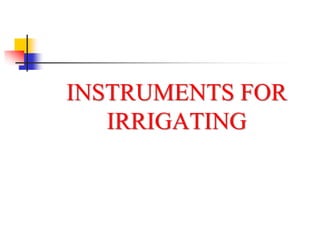 INSTRUMENTS FOR
IRRIGATING
 