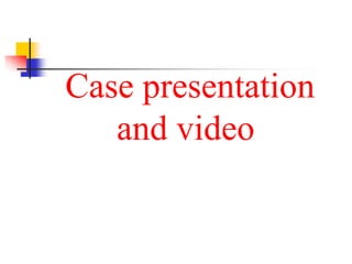 Case presentation
and video
 