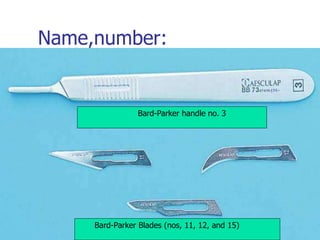 Name,number:
Bard-Parker handle no. 3
Bard-Parker Blades (nos, 11, 12, and 15)
 