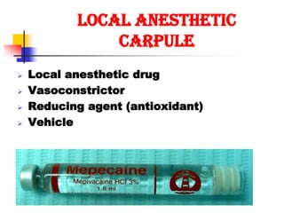 Local Anesthetic
carpule
 Local anesthetic drug
 Vasoconstrictor
 Reducing agent (antioxidant)
 Vehicle
 