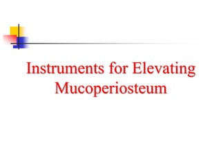 Instruments for Elevating
Mucoperiosteum
 