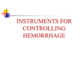 INSTRUMENTS FOR
CONTROLLING
HEMORRHAGE
 