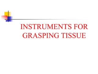 INSTRUMENTS FOR
GRASPING TISSUE
 