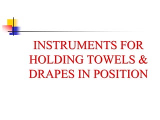 INSTRUMENTS FOR
HOLDING TOWELS &
DRAPES IN POSITION
 