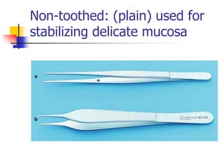 Non-toothed: (plain) used for
stabilizing delicate mucosa
 