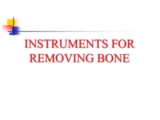 INSTRUMENTS FOR
REMOVING BONE
 