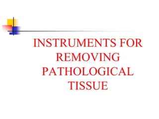 INSTRUMENTS FOR
REMOVING
PATHOLOGICAL
TISSUE
 
