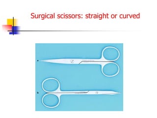 Surgical scissors: straight or curved
 