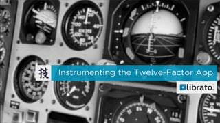 Instrumenting the Twelve-Factor App
                                  TM
 