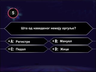 Шта од наведеног немају оргуље ? Регистре Педал Мануел Жице 5 