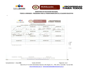 MINISTERIO DE EDUCACIÓN NACIONAL
TODOS A APRENDER – PROGRAMA PARA LA TRANSFORMACIÓN DE LA CALIDAD EDUCATIVA
Acompañamiento 1 - Anexo:CDA Versión 20140109 Página No. 3 de 3
Calle 43 No. 57-14 Centro Administrativo Nacional, CAN, Bogotá, D.C. – PBX: (057) (1) 222 2800 - Fax 222 4953
www.mineducacion.gov.co – atencionalciudadano@mineducacion.gov.co
 