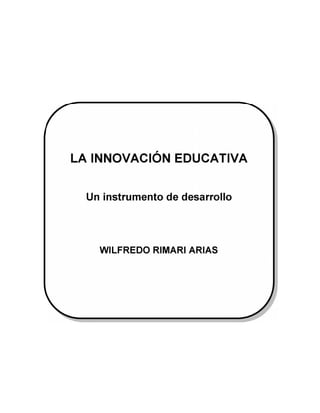 LA INNOVACIÓN EDUCATIVA
Un instrumento de desarrollo
WILFREDO RIMARI ARIAS
 