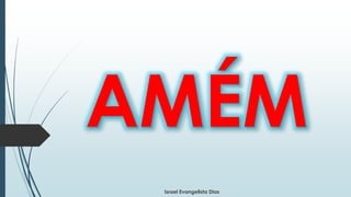 AMÉM
Israel Evangelista Dias
 