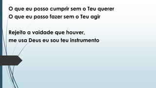 O que eu posso cumprir sem o Teu querer
O que eu posso fazer sem o Teu agir
Rejeito a vaidade que houver,
me usa Deus eu sou teu instrumento
 