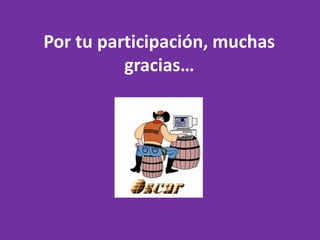 Por tu participación, muchas
gracias…
 