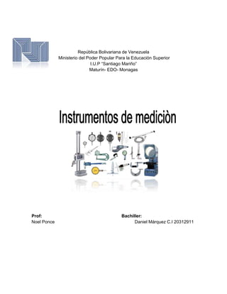 República Bolivariana de Venezuela
Ministerio del Poder Popular Para la Educación Superior
I.U.P ―Santiago Mariño‖
Maturín- EDO- Monagas
Prof: Bachiller:
Noel Ponce Daniel Márquez C.I 20312911
 