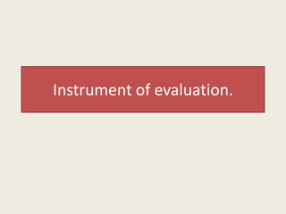 Instrument of evaluation.
 
