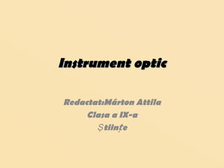 Instrument opticInstrument optic
Redactat:Márton Attila
Clasa a IX-a
Ştiințe
 