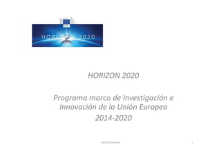 HORIZON 2020
Programa marco de Investigación e
Innovación de la Unión Europea
2014-2020
aSb Soluciones

1

 