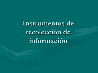 Instrumentos de recolección de información 