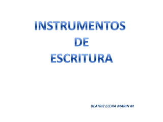 INSTRUMENTOS  DE  ESCRITURA  BEATRIZ ELENA MARIN M 