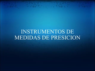 INSTRUMENTOS DE MEDIDAS DE PRESICION 