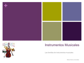 +




    Instrumentos Musicales

    Las familias de instrumentos musicales



                                 María Alonso González
 
