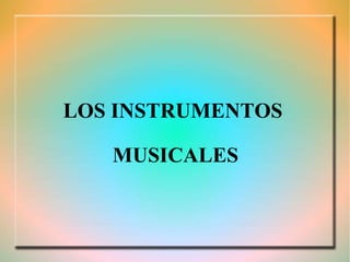 LOS INSTRUMENTOS  MUSICALES 