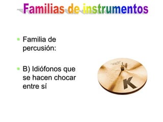  Familia de
  percusión:

 B) Idiófonos que
  se hacen chocar
  entre sí
 