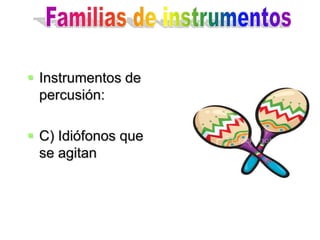  Instrumentos de
  percusión:

 C) Idiófonos que
  se agitan
 