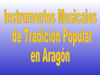 Instrumentos Musicales de Tradición Popular  en Aragón 