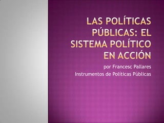 por Francesc Pallares
Instrumentos de Políticas Públicas
 