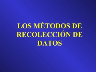 LOS MÉTODOS DE RECOLECCIÓN DE DATOS 