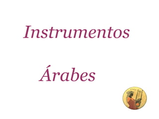 Instrumentos

 Árabes