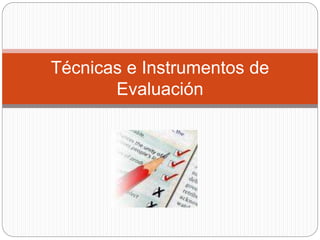 Técnicas e Instrumentos de
Evaluación
 